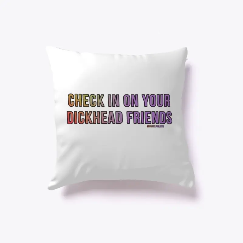 Check In On Your Dickhead Friends Pillow